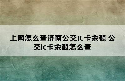 上网怎么查济南公交IC卡余额 公交ic卡余额怎么查